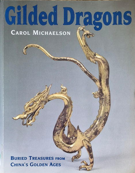 Gilded Dragons: Buried Treasures From China's Golden Ages - Carol Michaelson